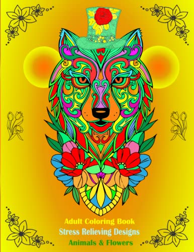 Adult Coloring Book: Stress Relievieng Designs Animals and Flowers: Coloring Book For Adults Relaxation, Amazing designs and patterns.(Adults and Teens Activity Book)