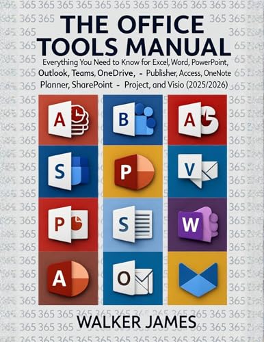 THE OFFICE TOOLS MANUAL: Everything You Need to Know for Excel, Word, PowerPoint, Outlook, Teams, OneDrive, Publisher, Access, OneNote, Planner, SharePoint, Project, and Visio (2025/2026)