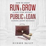 How to Start, Run & Grow a Part-Time Notary Public & Loan Signing Agent Business: DIY Startup Guide...