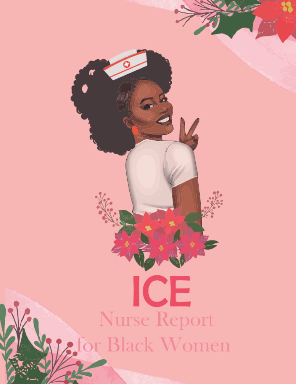 ICE Nurse Report for Black Women: Nurse Brain Sheet for Organizing Patient Visit Notes Includes 150 Pages of Shifts and Giving/Receiving Report