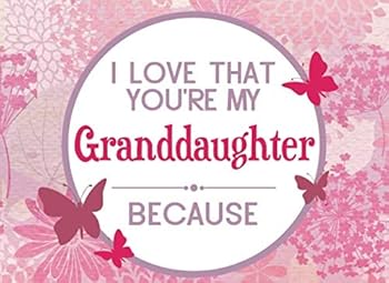 I Love That You're My Granddaughter Because : Prompted Book to Write the Reasons Why You Love Your Granddaughter