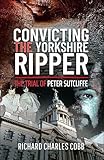 Convicting the Yorkshire Ripper: The Trial of Peter Sutcliffe