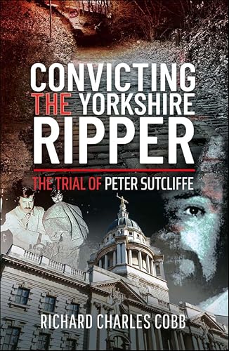Convicting the Yorkshire Ripper: The Trial of Peter Sutcliffe