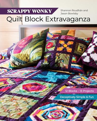 Scrappy Wonky Quilt Block Extravaganza: 12 blocks, 13 projects, Deceptively