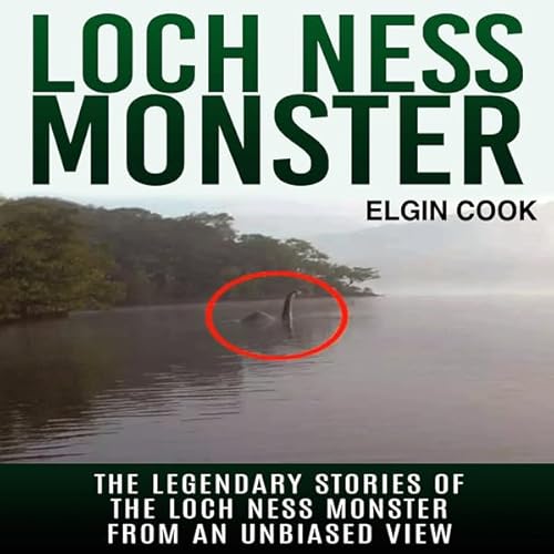 Loch Ness Monster: The Legendary Stories of the Loch Ness Monster from an Unbiased View Audiolivro Por Elgin Cook capa