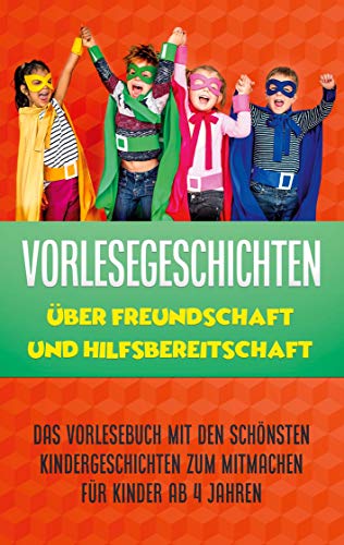 Vorlesegeschichten über Freundschaft und Hilfsbereitschaft: Das Vorlesebuch mit den schönsten Kindergeschichten zum Mitmachen für Kinder ab 4 Jahren (German Edition)