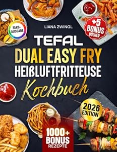 Tefal Dual Easy Fry Heißluftfritteuse Kochbuch: Das große Kochbuch Mit vielen einfachen und leckeren Rezepten für Ihren Tefal Airfryer | Inkl. Bonis