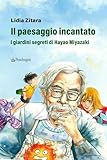 Il paesaggio incantato. I giardini segreti di Hayao Miyazaki. Ediz. a colori