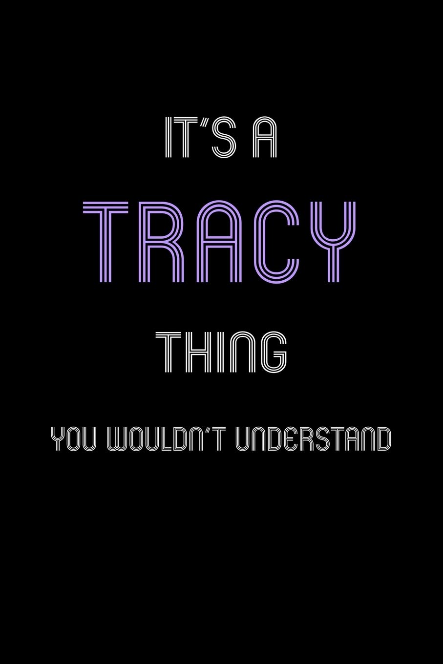 It's A Tracy Thing, You Wouldn't Understand: Personalized Notebook Journal With Name Blank Lined Customized Diary Logbook Gifts