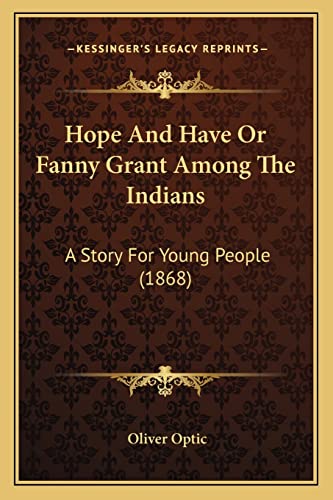 Hope And Have Or Fanny Grant Among The Indians: A Story For Young People (1868)
