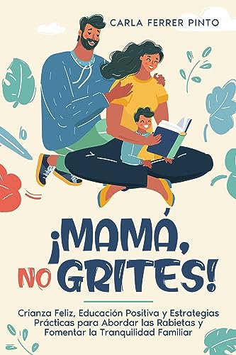 Cover of ¡MAMÁ, NO GRITES!: Crianza Feliz, Educación Positiva y Estrategias Prácticas para Abordar las Rabietas y Fomentar la Tranquilidad Familiar (Spanish Edition)