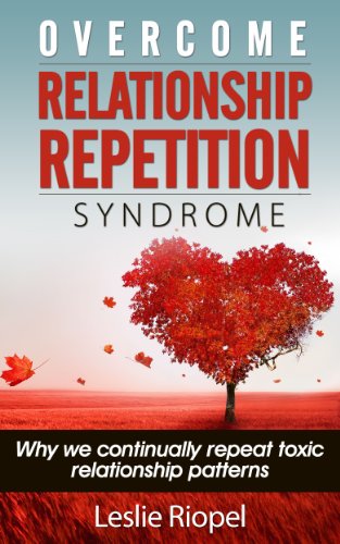 Overcome Relationship Repetition Syndrome (Creating Your Own Reality Series Book 3)