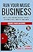 Run Your Music Business: How to License Your Music, Negotiate Contracts, Pay Business Taxes & Work Full-time in Music (Music Law Series Book 2)