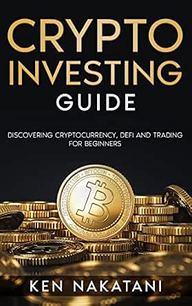 Crypto Investing Guide: Discovering Cryptocurrency, DeFi, and Trading for Beginn