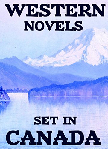 Western Novels Set In Canada (Annotated): Boxed Set