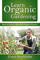 Learn Organic Gardening: How to Grow a Bountiful Organic Garden 1681279118 Book Cover