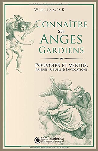 Connaître ses Anges Gardiens: Pouvoirs et Vertus, Prières, Rituels et Invocations PDF