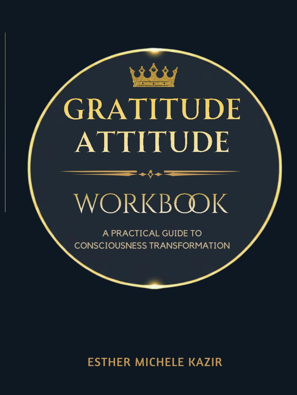 GURATITUDE ATITTUD - WORKBOOK: A Practical Guide to Consciousness Transformation: Daily Gratitude Workbook for Self-Discovery and Mental Clarity (Smooth Style) (Gratitude Attitude: The Full Spectrum)