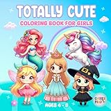 Totally Cute Coloring Book for Girls: Hours Of Fun and Sweetness With Adorable Princesses, Fairies, Little Witches, Unicorns, and Mermaids. A Magical World To Color and Enjoy!