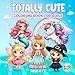 Totally Cute Coloring Book for Girls: Hours Of Fun and Sweetness With Adorable Princesses, Fairies, Little Witches, Unicorns, and Mermaids. A Magical World To Color and Enjoy!