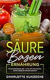  Säure Basen Ernährung: Mehr Lebensqualität - Vitalität und Energie durch diese Entsäuerungskur (Ihr Ernährungskompass: Wie Sie mit dieser 7-Tage Detox Kur Ihren Körper heilen! 1)