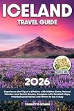 Iceland Travel Guide: Experience the Trip of a Lifetime with Hidden Gems, Natural Wonders and Scenic Routes, Complete with Detailed Maps, Practical Local Advice and Where to Eat & Stay