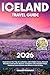 Iceland Travel Guide: Experience the Trip of a Lifetime with Hidden Gems, Natural Wonders and Scenic Routes, Complete with Detailed Maps, Practical Local Advice and Where to Eat & Stay
