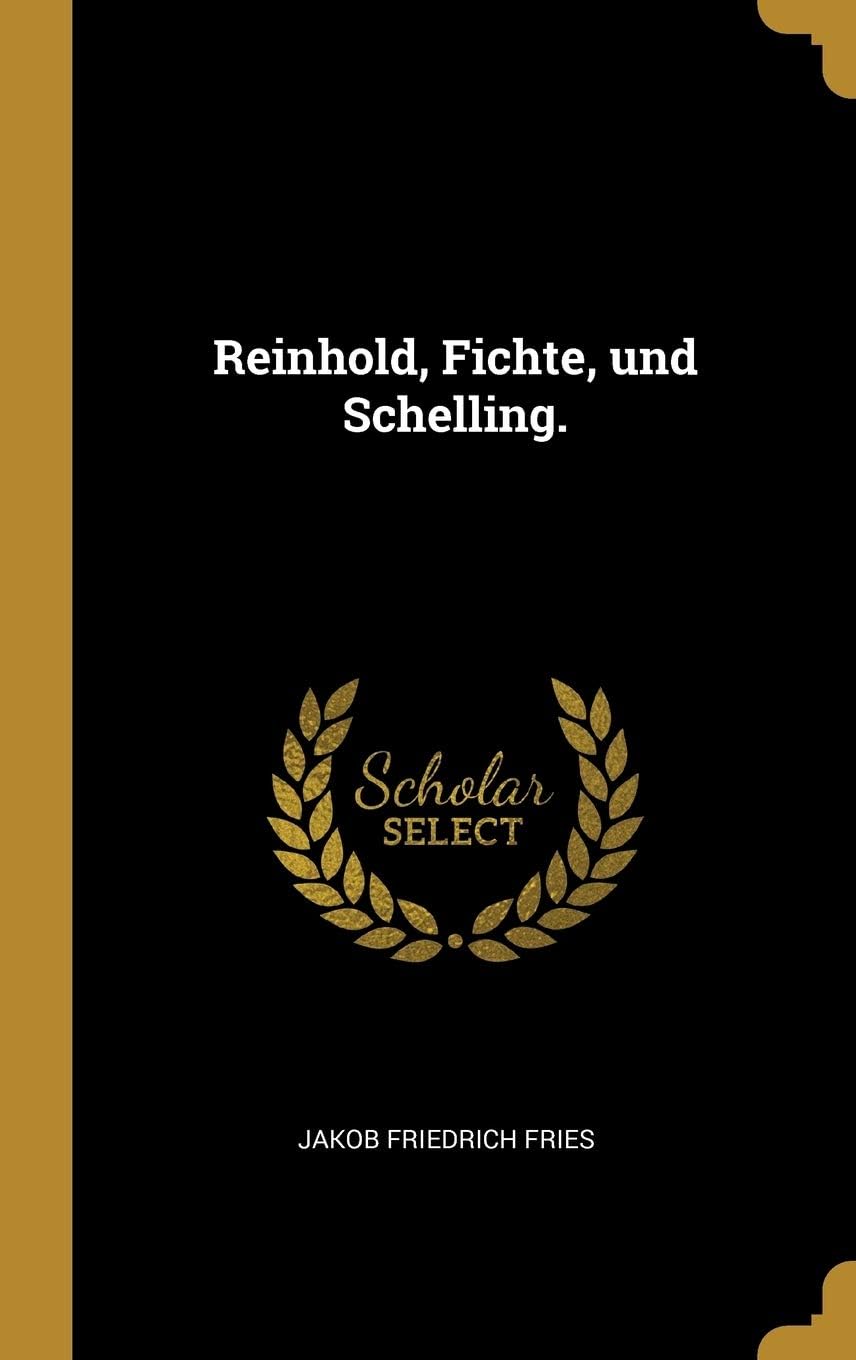 Reinhold, Fichte, Und Schelling.