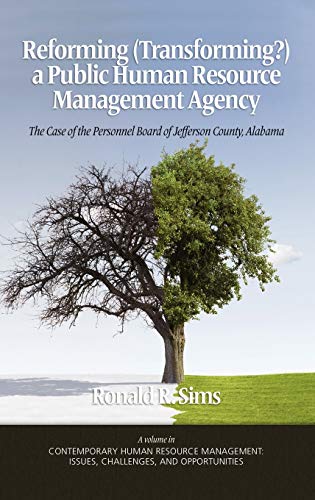 Reforming (Transforming?) a Public Human Resource Management Agency: The Case of the Personnel Board of Jefferson County, Alabama (Contemporary Human ... Issues Challenges and Opportunities)
