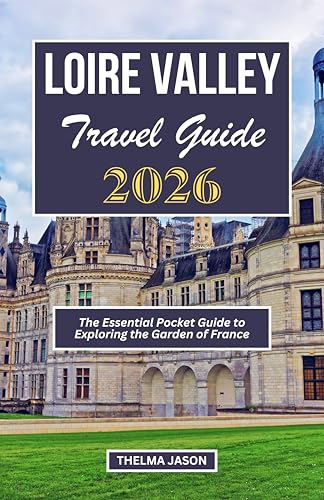 LOIRE VALLEY TRAVEL GUIDE 2026: The Essential Pocket Guide to Exploring the Garden of France (My France - Your France - Our France - 2026)