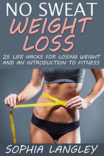 No Sweat Weight Loss: 25 Life Hacks for Losing Weight and an Introduction