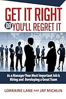 Get It Right Or You'll Regret It: A Manager's Most Important Job Is Hiring And Developing A Great Team B08DSZ35M8 Book Cover