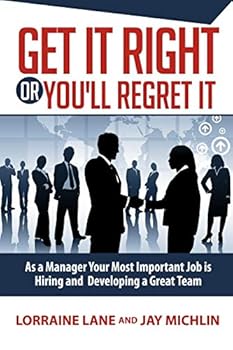Paperback Get It Right Or You'll Regret It: A Manager's Most Important Job Is Hiring And Developing A Great Team Book