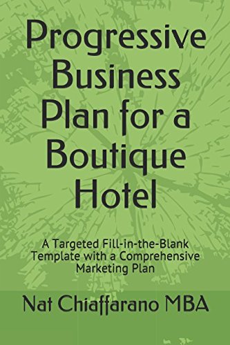 Progressive Business Plan for a Boutique Hotel: A Targeted Fill-in-the-Blank Template with a Comprehensive Marketing Plan