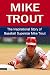 Mike Trout: The Inspirational Story of Baseball Superstar Mike Trout (Mike Trout Unauthorized Biography, Los Angeles Angels of Anaheim, MLB Books)