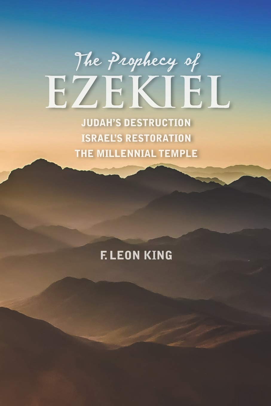 The Prophecy of Ezekiel: Judah’s Destruction, Israel’s Restoration and The Millennial Temple