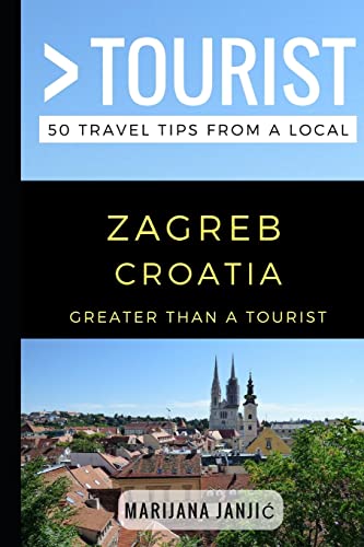 Greater Than a Tourist – Zagreb Croatia: 50 Travel Tips from a Local (Greater Than a Tourist: Worldwide Travel Tips from Locals with Local Advice, Hidden Gems, Cultural Insights, and Authentic Exper)