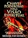 Chaves Poderosas para a Visão Espiritual: Coisas Efetivas que Você Pode Fazer para Abrir seus Olhos Espirituais