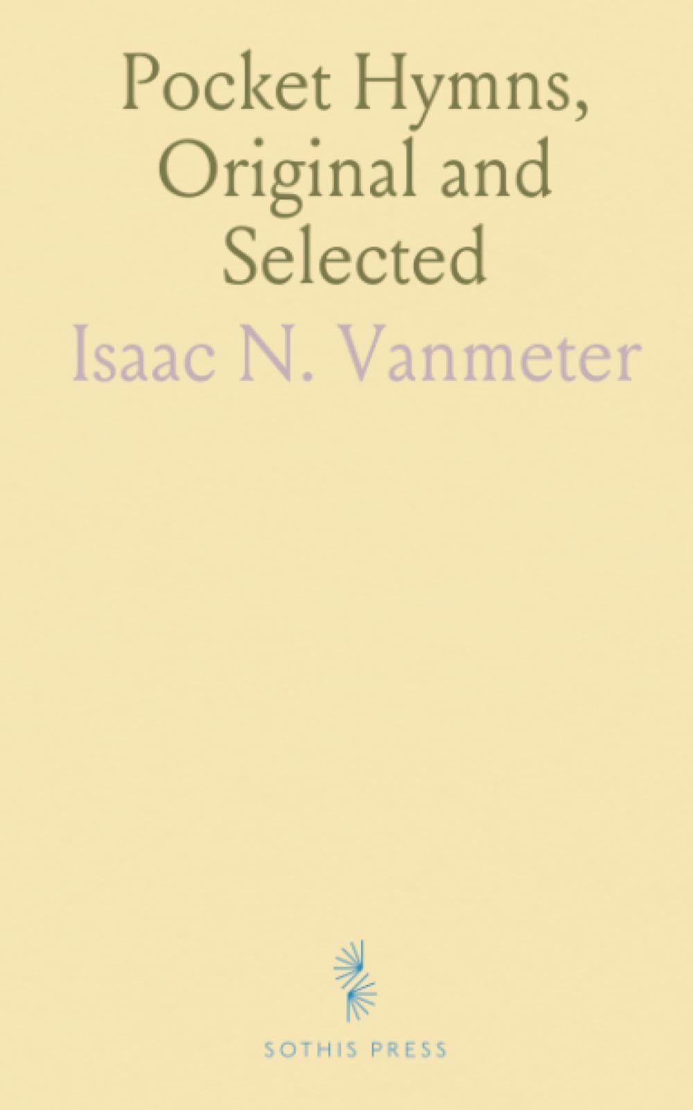 Pocket Hymns, Original and Selected: Designed for the Use of the Regular Baptist Church, and All Who Love Our Lord Jesus Christ
