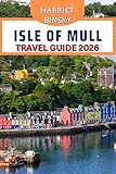 Isle Of Mull Travel Guide 2026: Your Expert Companion To Help You Explore Tobermory, Natural Wonders, Beautiful Villages, Hidden Gems, Food and Culture With Practical Tips.