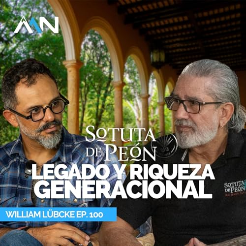 EPISODIO 100 | William L&uuml;bbcke &mdash; Legado, Historia y Riqueza Generacional