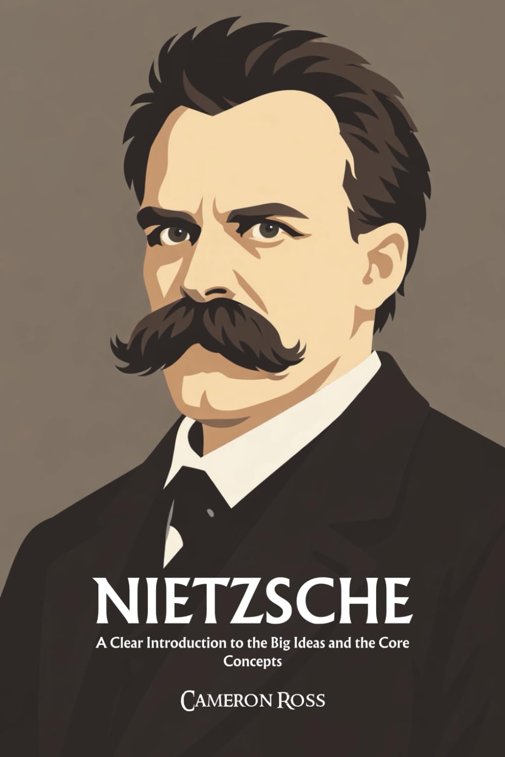 Friedrich Nietzsche: A Clear Introduction to the Big Ideas and the Core Concepts