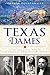 Texas Dames: Sassy and Savvy Women Throughout Lone Star History