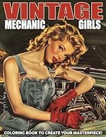 Vintage Mechanic Girls Coloring Book: Retro Workshop Charm with Timeless Beautiful Women Coloring Pages Vintage Pin-Up Girls with Classic Car Repairs Scenes for B0D8CVG9N7 Book Cover