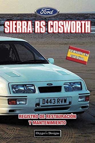 FORD SIERRA RS COSWORTH: REGISTRO DE RESTAURACIÓN Y MANTENIMIENTO (Ediciones en español) (Spanish FORD SIERRA RS COSWORTH: REGISTRO DE RESTAURACIÓN Y MANTENIMIENTO (Ediciones en español) (Spanish