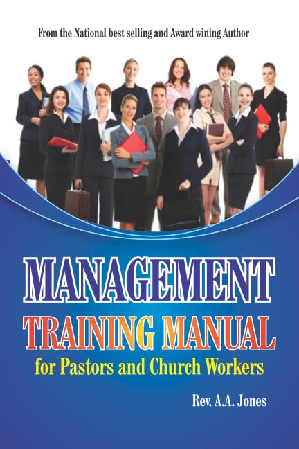 MANAGEMENT TRAINING MANUAL FOR PASTORS & CHURCH WORKERS: A Pastor That Does Not Raise Disciples Has Failed In Ministry!