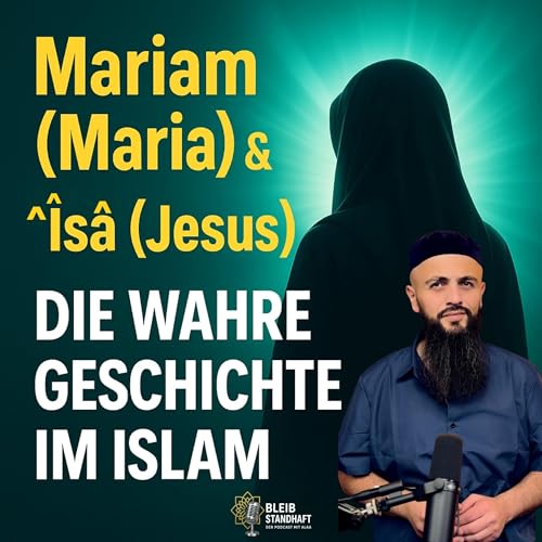 #28 Mariam ( Maria ) & ^&Icirc;s&acirc; ( Jesus) : Die wahre Geschichte im Islam - Bleib Standhaft Der Islam Podcast mit Ala&aacute;