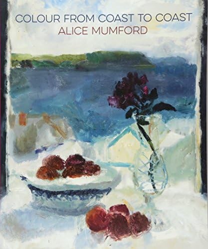 Colour from Coast to Coast: Alice Mumford Paperback – 28 Sept. 2015