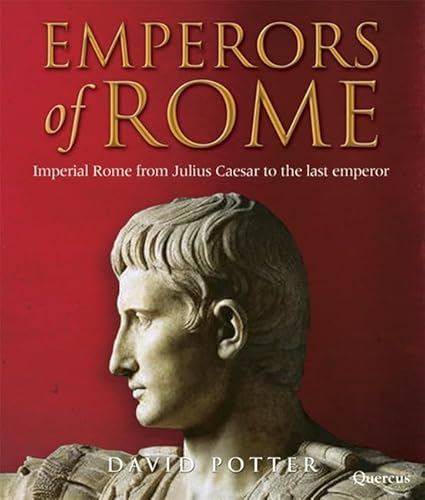 Emperors of Rome: The Story of Imperial Rome from Julius Caesar to the Last Emperor