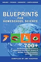 Blueprints for Homeschool Science: 700+ Recommended Resources to Supplement Elementary Studies of Biology, Physics, Chemistry, and Earth Science 0986224936 Book Cover